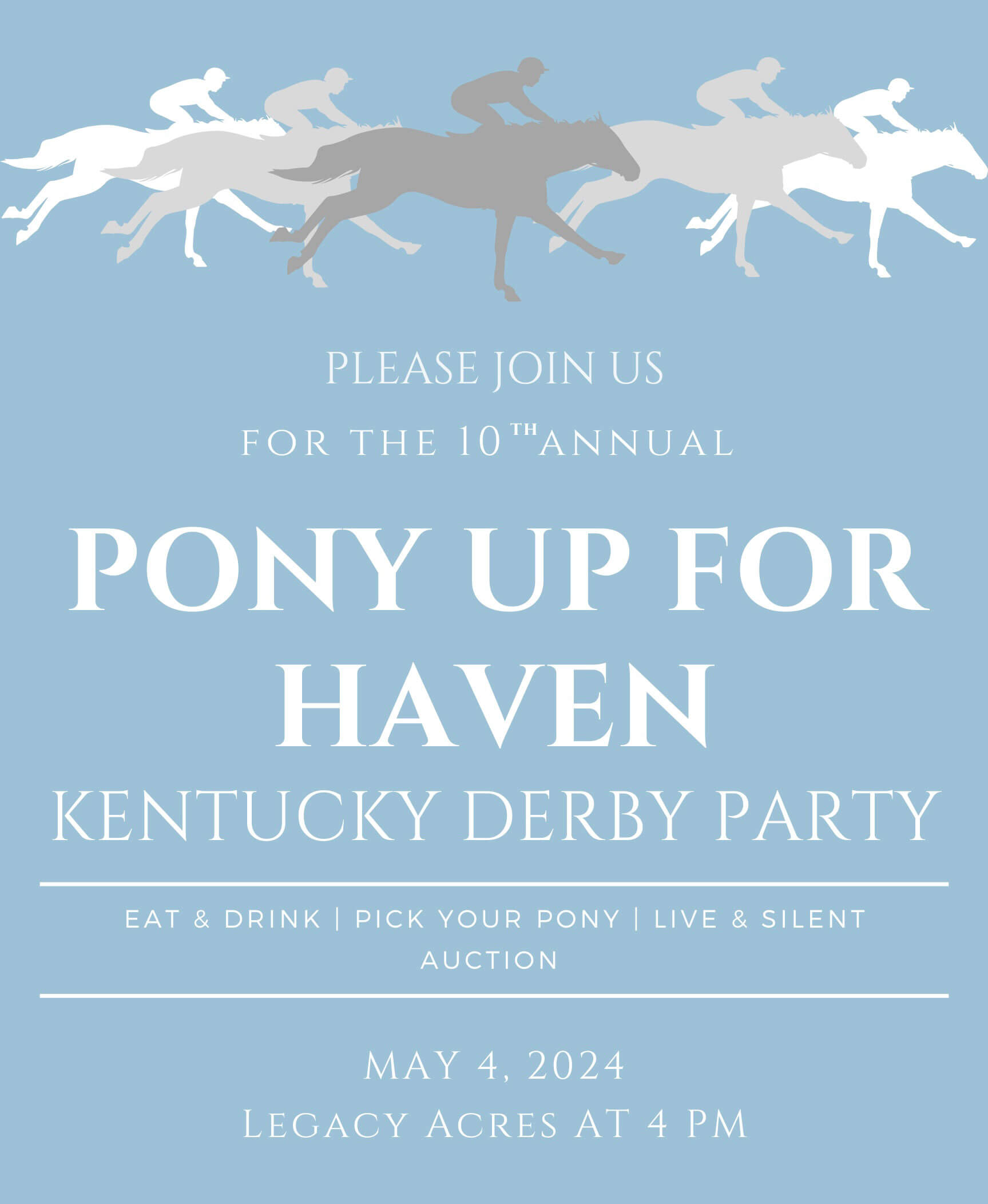 Please Join us for the 10th Annual Pony Up For Haven Kentucky Derby Party - May 4th at Legacy Acres 4:00 PM